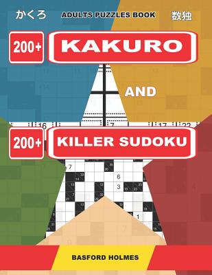 Adults puzzles book. 200 Kakuro and 200 killer Sudoku.: Kakuro + Sudoku killer logic puzzles 8x8. All levels. - Holmes, Basford