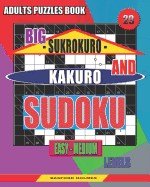 Adults puzzles book. Big Sukrokuro and Kakuro sudoku.: Easy - medium levels. Unprecedentedly puzzles.