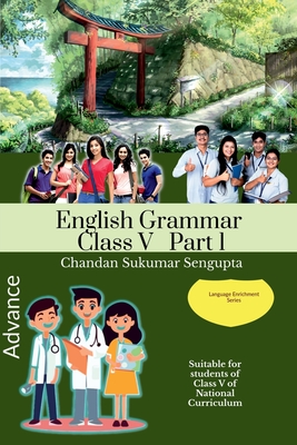 Advance English Grammar Class V Part 1: Suitable for students of Class V of National Curriculum - Chandan SenGupta