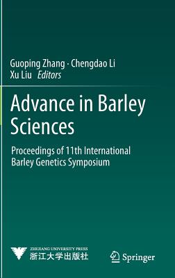 Advance in Barley Sciences: Proceedings of 11th International Barley Genetics Symposium - Zhang, Guoping (Editor), and Li, Chengdao (Editor), and Liu, Xu (Editor)