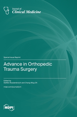 Advance in Orthopedic Trauma Surgery - Rosslenbroich, Steffen (Guest editor), and Oh, Chang-Wug (Guest editor)