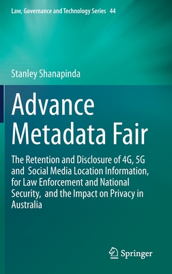 Advance Metadata Fair: The Retention and Disclosure of 4g, 5g and Social Media Location Information, for Law Enforcement and National Security, and the Impact on Privacy in Australia - Shanapinda, Stanley