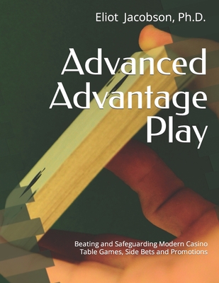 Advanced Advantage Play: Beating and Safeguarding Modern Casino Table Games, Side Bets and Promotions - Jacobson, Eliot