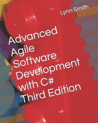 Advanced Agile Software Development with C# Third Edition - Smith, Lynn