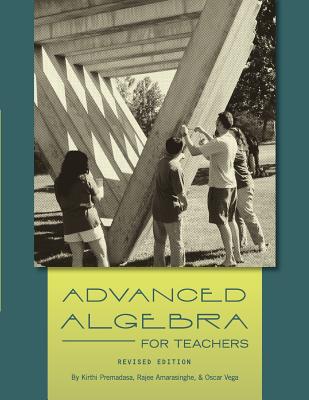 Advanced Algebra for Teachers (Revised Edition) - Premadasa, Kirthi, and Amarasinghe, Rajee, and Vega, Oscar