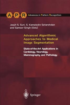 Advanced Algorithmic Approaches to Medical Image Segmentation: State-of-the-Art Applications in Cardiology, Neurology, Mammography and Pathology - Kamaledin Setarehdan, S. (Editor), and Singh, Sameer (Editor)