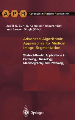 Advanced Algorithmic Approaches to Medical Image Segmentation: State-Of-The-Art Applications in Cardiology, Neurology, Mammography and Pathology - Kamaledin Setarehdan, S (Editor), and Singh, Sameer (Editor)