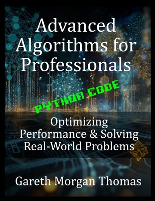 Advanced Algorithms for Professionals: Optimizing Performance & Solving Real-World Problems - Thomas, Gareth