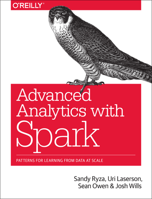 Advanced Analytics with Spark: Patterns for Learning from Data at Scale - Ryza, Sandy, and Laserson, Uri, and Owen, Sean