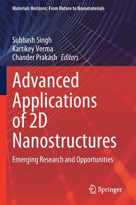 Advanced Applications of 2D Nanostructures: Emerging Research and Opportunities - Singh, Subhash (Editor), and Verma, Kartikey (Editor), and Prakash, Chander (Editor)
