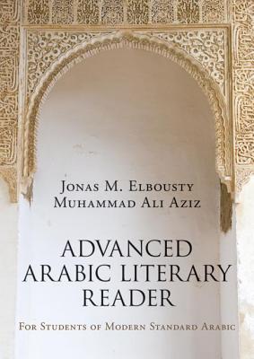 Advanced Arabic Literary Reader: For Students of Modern Standard Arabic - Elbousty, Jonas, and Aziz, Muhammad