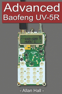 Advanced Baofeng UV-5R: Pushing your radio further - Hall, Allan