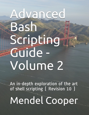Advanced Bash Scripting Guide - Volume 2: An in-depth exploration of the art of shell scripting ( Revision 10 ) - Cooper, Mendel