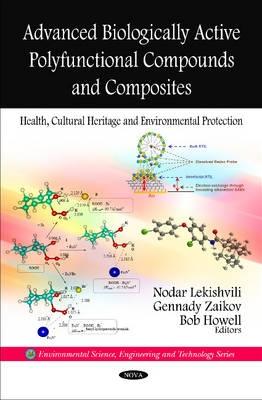 Advanced Biologically Active Polyfunctional Compounds & Composites: Health, Cultural Heritage & Environmental Protection - Lekishvili, Nodar (Editor), and Zaikov, Gennady (Editor), and Howell, Bob (Editor)