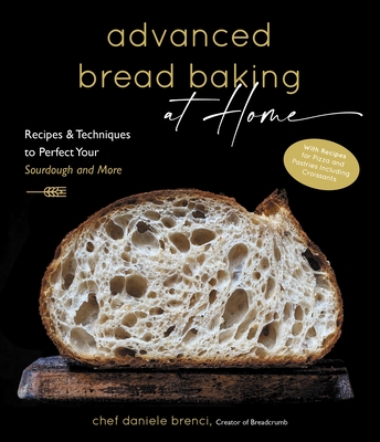 Advanced Bread Baking at Home: Recipes & Techniques to Perfect Your Sourdough and More - Brenci, Daniele