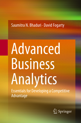 Advanced Business Analytics: Essentials for Developing a Competitive Advantage - Bhaduri, Saumitra N, and Fogarty, David