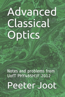 Advanced Classical Optics: Notes and problems from UofT PHY485H1F 2012 - Joot, Peeter