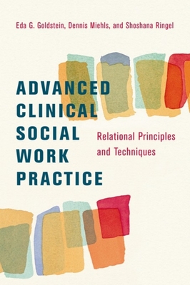Advanced Clinical Social Work Practice: Relational Principles and Techniques - Goldstein, Eda, Professor, Dsw, and Miehls, Dennis, and Ringel, Shoshana
