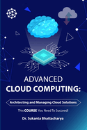 Advanced Cloud Computing: Architecting and Managing Cloud Solutions: Mastering Advanced Techniques for Architecting, Managing, and Securing Enterprise Cloud Solutions and Optimizing Business Course