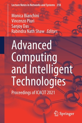 Advanced Computing and Intelligent Technologies: Proceedings of Icacit 2021 - Bianchini, Monica (Editor), and Piuri, Vincenzo (Editor), and Das, Sanjoy (Editor)