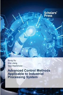Advanced Control Methods Applicable to Industrial Processing System - Xu, Song, and Jiang, Wei, and Hashimoto, Seiji