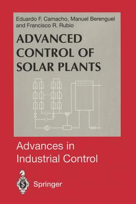 Advanced Control of Solar Plants - Berenguel, Manuel, and Rubio, Francisco R