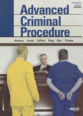 Advanced Criminal Procedure: Cases, Comments and Questions - Kamisar, Yale, and LaFave, Wayne R, and Israel, Jerold H