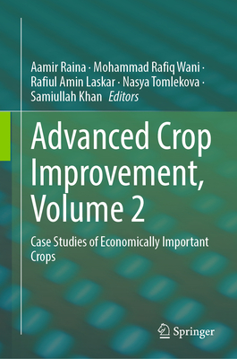 Advanced Crop Improvement, Volume 2: Case Studies of Economically Important Crops - Raina, Aamir (Editor), and Wani, Mohammad Rafiq (Editor), and Laskar, Rafiul Amin (Editor)