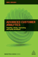 Advanced Customer Analytics: Targeting, Valuing, Segmenting and Loyalty Techniques