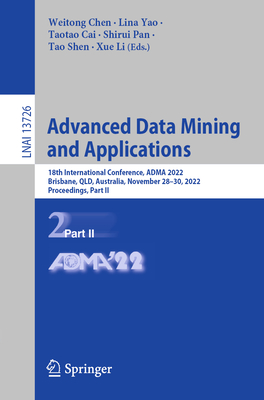Advanced Data Mining and Applications: 18th International Conference, ADMA 2022, Brisbane, QLD, Australia, November 28-30, 2022, Proceedings, Part II - Chen, Weitong (Editor), and Yao, Lina (Editor), and Cai, Taotao (Editor)