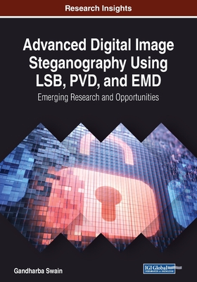 Advanced Digital Image Steganography Using LSB, PVD, and EMD: Emerging Research and Opportunities - Swain, Gandharba