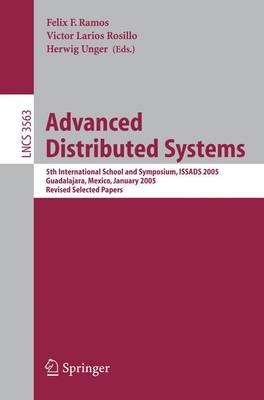 Advanced Distributed Systems: 5th International School and Symposium, Issads 2005, Guadalajara, Mexico, January 24-28, 2005, Revised Selected Papers - Ramos, Felix F (Editor), and Lrios Rosillo, Victor (Editor), and Unger, Herwig (Editor)