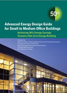 Advanced Energy Design Guide for Small to Medium Office Buildings: Achieving 50% Energy Savings Toward a Net Zero Energy Building
