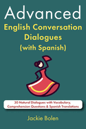 Advanced English Conversation Dialogues (with Spanish): 30 Natural Dialogues with Vocabulary, Comprehension Questions & Spanish Translations