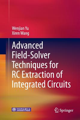 Advanced Field-Solver Techniques for Rc Extraction of Integrated Circuits - Yu, Wenjian, and Wang, Xiren