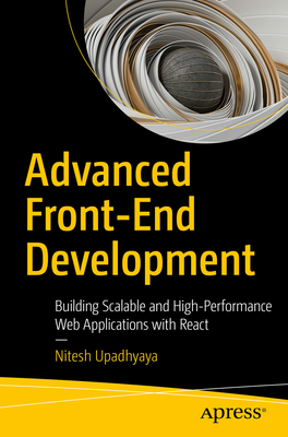 Advanced Front-End Development: Building Scalable and High-Performance Web Applications with React - Upadhyaya, Nitesh