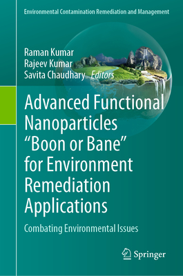 Advanced Functional Nanoparticles "Boon or Bane" for Environment Remediation Applications: Combating Environmental Issues - Kumar, Raman (Editor), and Kumar, Rajeev (Editor), and Chaudhary, Savita (Editor)