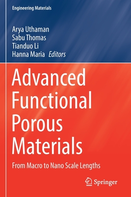 Advanced Functional Porous Materials: From Macro to Nano Scale Lengths - Uthaman, Arya (Editor), and Thomas, Sabu (Editor), and Li, Tianduo (Editor)