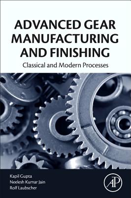 Advanced Gear Manufacturing and Finishing: Classical and Modern Processes - Gupta, Kapil, and Jain, Neelesh Kumar, and Laubscher, Rolf