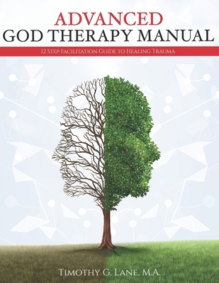 Advanced God Therapy: 12 Step Facilitation Guide To Healing Trauma - Lane, Timothy