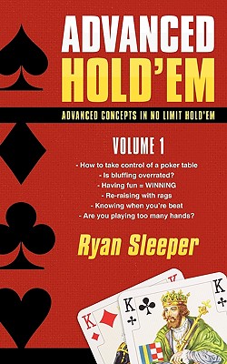 Advanced Hold'em Volume 1: Advanced concepts in no limit hold'em - Ryan Sleeper