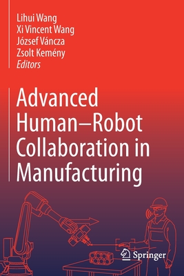 Advanced Human-Robot Collaboration in Manufacturing - Wang, Lihui (Editor), and Wang, Xi Vincent (Editor), and Vncza, Jzsef (Editor)