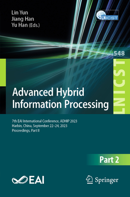 Advanced Hybrid Information Processing: 7th Eai International Conference, Adhip 2023, Harbin, China, September 22-24, 2023, Proceedings, Part II - Yun, Lin (Editor), and Han, Jiang (Editor), and Han, Yu (Editor)