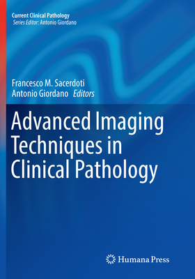 Advanced Imaging Techniques in Clinical Pathology - Sacerdoti, Francesco M (Editor), and Giordano, Antonio, MD (Editor), and Cavaliere, Carlo (Editor)