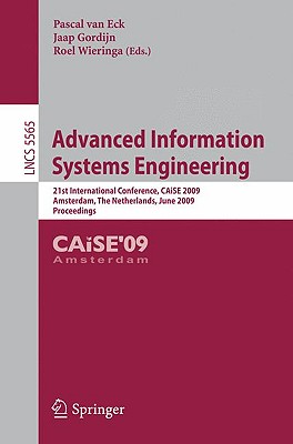 Advanced Information Systems Engineering: 21st International Conference, Caise 2009, Amsterdam, the Netherlands, June 8-12, 2009, Proceedings - Van Eck, Pascal (Editor), and Gordijn, Jaap (Editor), and Wieringa, Roel J (Editor)