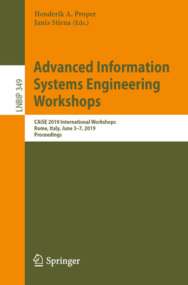 Advanced Information Systems Engineering Workshops: Caise 2019 International Workshops, Rome, Italy, June 3-7, 2019, Proceedings - Proper, Henderik A (Editor), and Stirna, Janis (Editor)