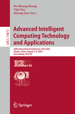 Advanced Intelligent Computing Technology and Applications: 20th International Conference, ICIC 2024, Tianjin, China, August 5-8, 2024, Proceedings, Part XII - Huang, De-Shuang (Editor), and Pan, Yijie (Editor), and Guo, Jiayang (Editor)