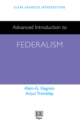 Advanced Introduction to Federalism - Gagnon, Alain -G, and Tremblay, Arjun