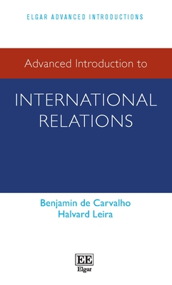 Advanced Introduction to International Relations - de Carvalho, Benjamin, and Leira, Halvard
