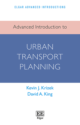 Advanced Introduction to Urban Transport Planning - Krizek, Kevin J, and King, David a